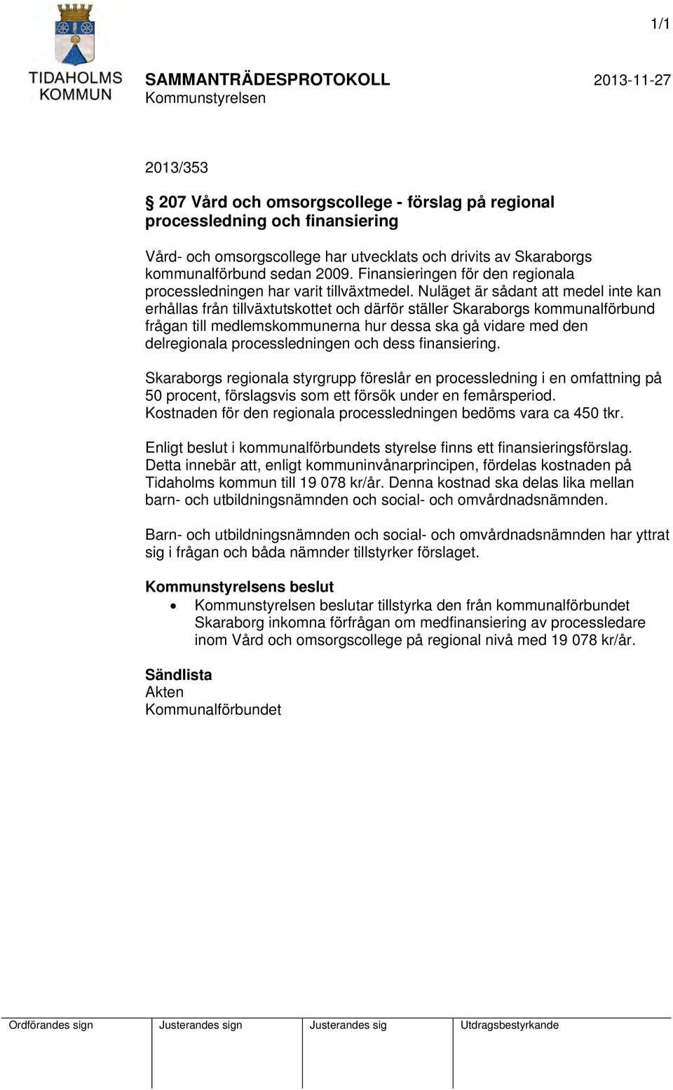 Nuläget är sådant att medel inte kan erhållas från tillväxtutskottet och därför ställer Skaraborgs kommunalförbund frågan till medlemskommunerna hur dessa ska gå vidare med den delregionala