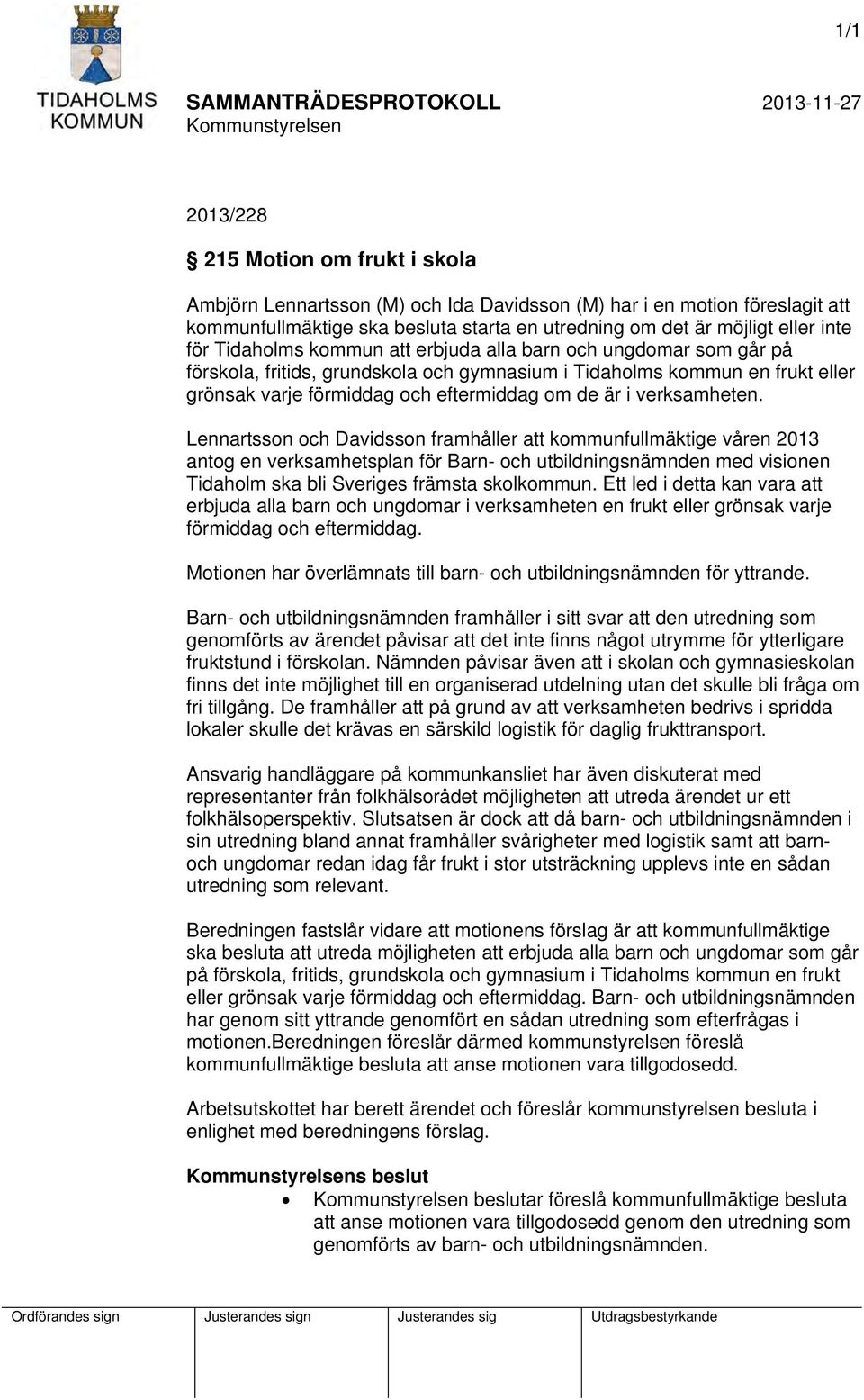 verksamheten. Lennartsson och Davidsson framhåller att kommunfullmäktige våren 2013 antog en verksamhetsplan för Barn- och utbildningsnämnden med visionen Tidaholm ska bli Sveriges främsta skolkommun.