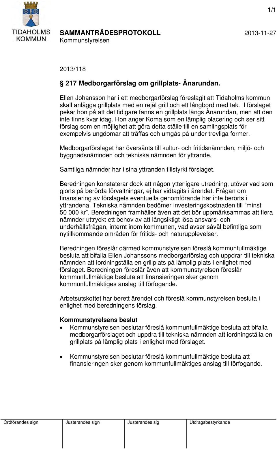 Hon anger Koma som en lämplig placering och ser sitt förslag som en möjlighet att göra detta ställe till en samlingsplats för exempelvis ungdomar att träffas och umgås på under trevliga former.