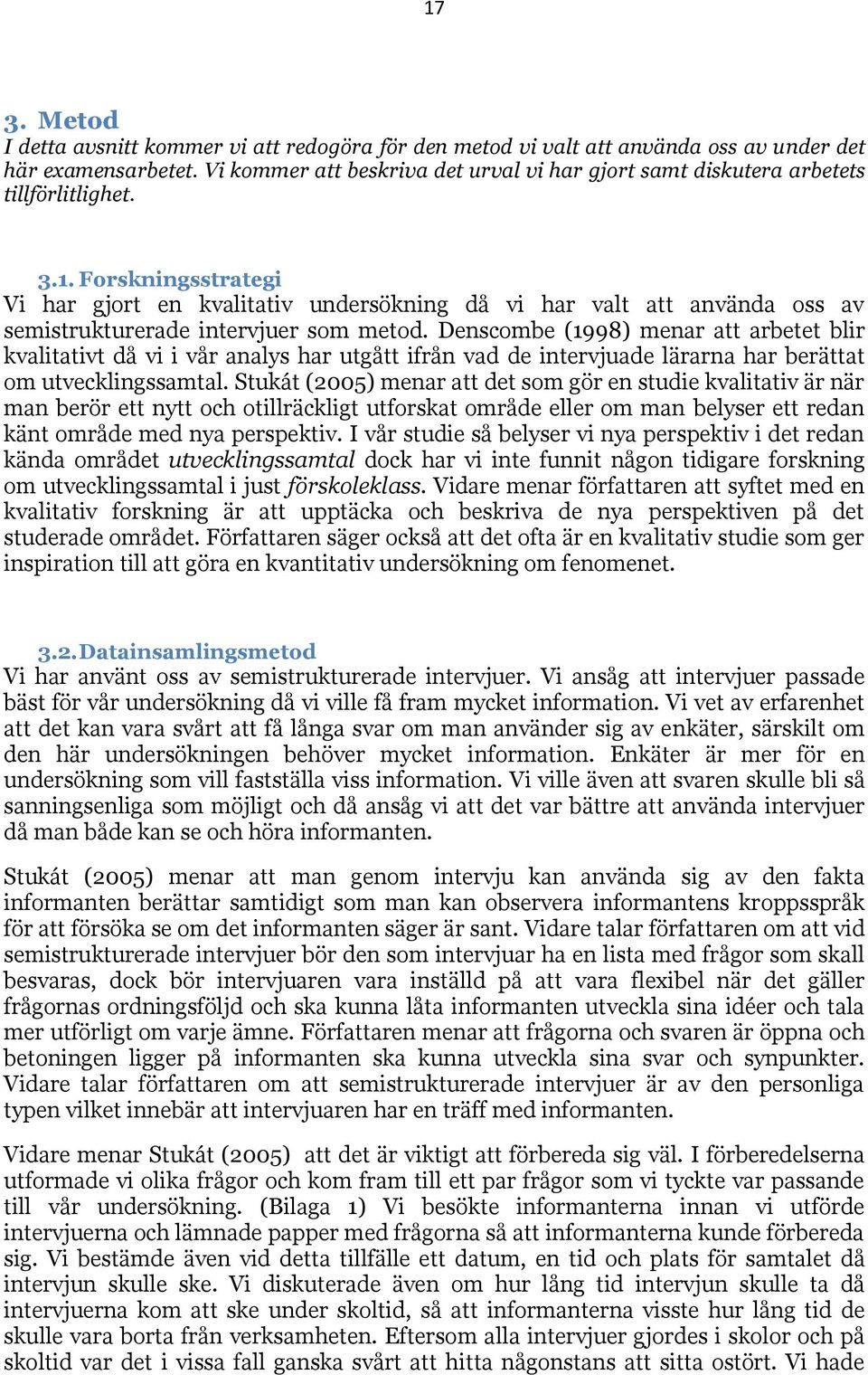 Forskningsstrategi Vi har gjort en kvalitativ undersökning då vi har valt att använda oss av semistrukturerade intervjuer som metod.