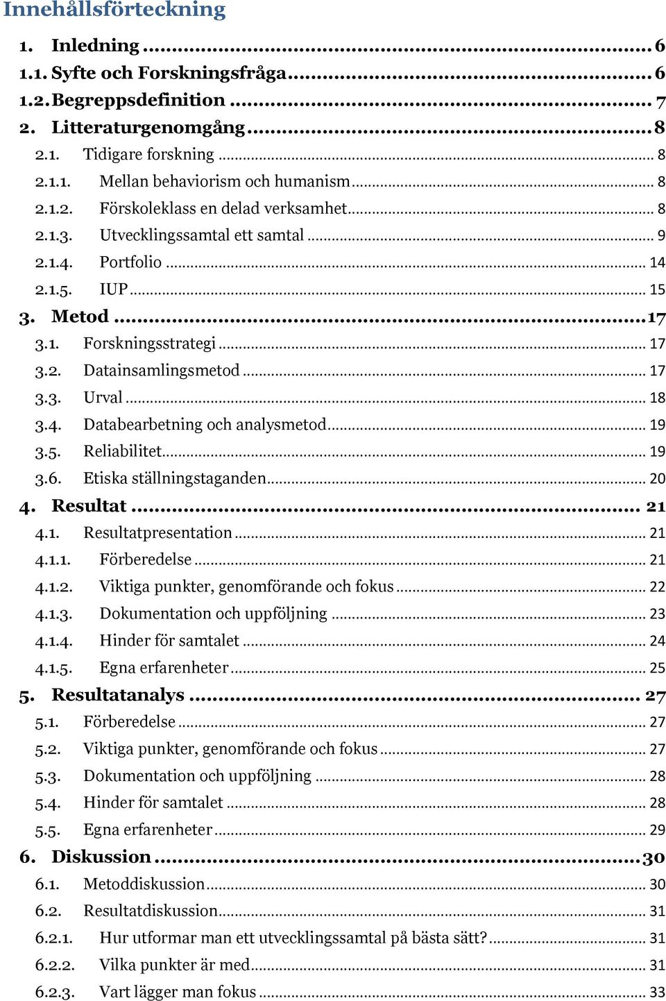 .. 17 3.3. Urval... 18 3.4. Databearbetning och analysmetod... 19 3.5. Reliabilitet... 19 3.6. Etiska ställningstaganden... 20 4. Resultat... 21 4.1. Resultatpresentation... 21 4.1.1. Förberedelse.