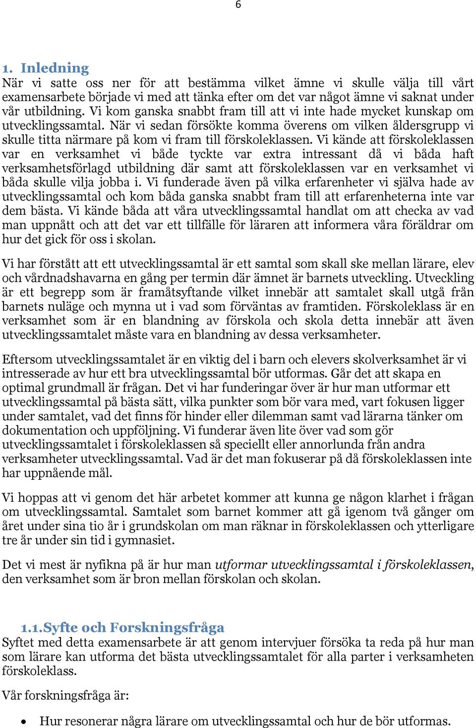 När vi sedan försökte komma överens om vilken åldersgrupp vi skulle titta närmare på kom vi fram till förskoleklassen.