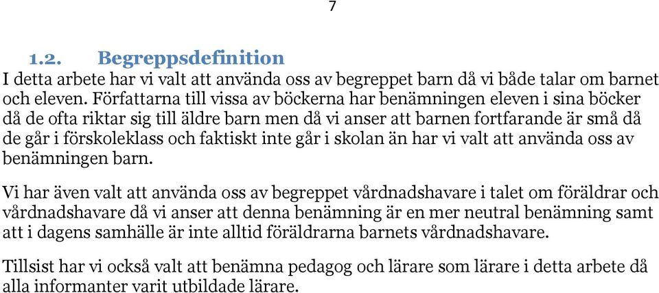 faktiskt inte går i skolan än har vi valt att använda oss av benämningen barn.