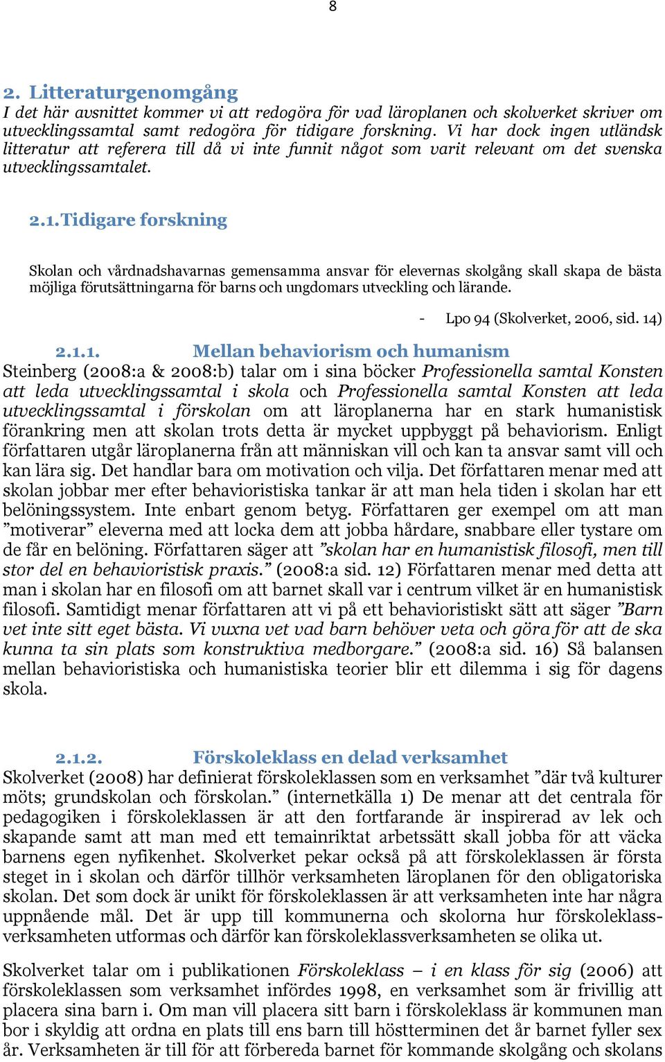 Tidigare forskning Skolan och vårdnadshavarnas gemensamma ansvar för elevernas skolgång skall skapa de bästa möjliga förutsättningarna för barns och ungdomars utveckling och lärande.