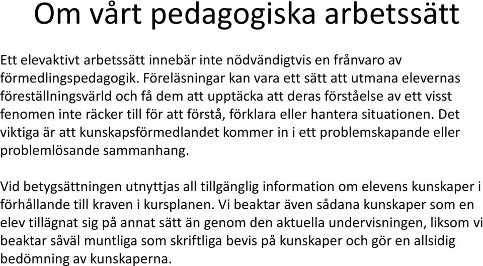 hantera situationen. Det viktiga är att kunskapsförmedlandet kommer in i ett problemskapande eller problemlösande sammanhang.