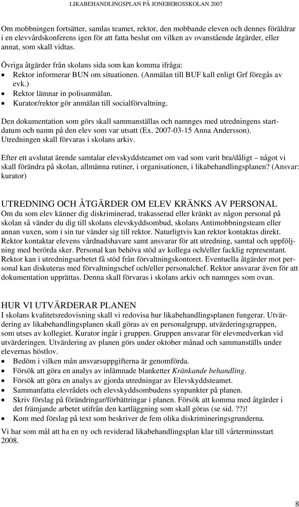 Kurator/rektor gör anmälan till socialförvaltning. Den dokumentation som görs skall sammanställas och namnges med utredningens startdatum och namn på den elev som var utsatt (Ex.