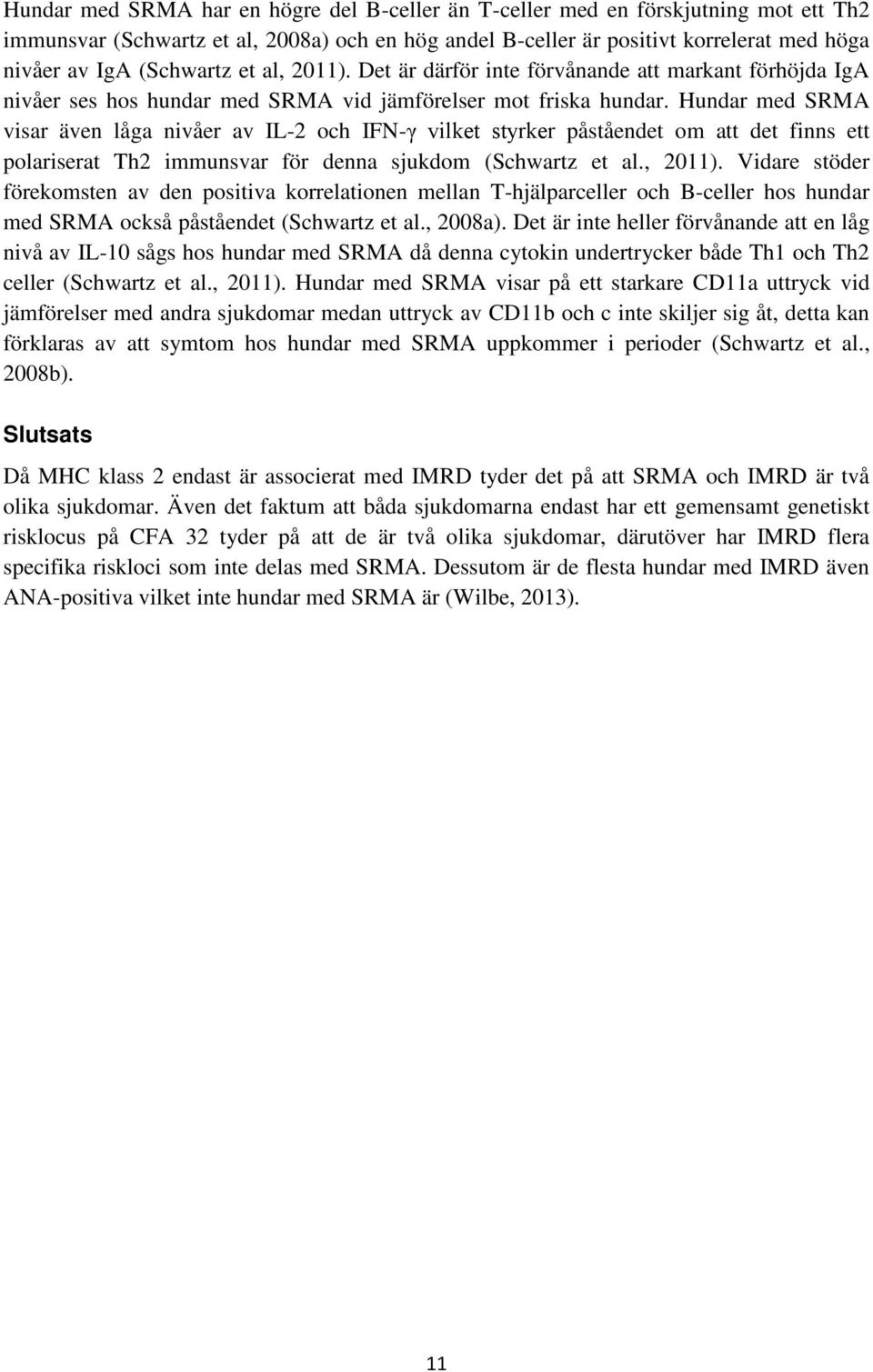 Hundar med SRMA visar även låga nivåer av IL-2 och IFN-γ vilket styrker påståendet om att det finns ett polariserat Th2 immunsvar för denna sjukdom (Schwartz et al., 2011).