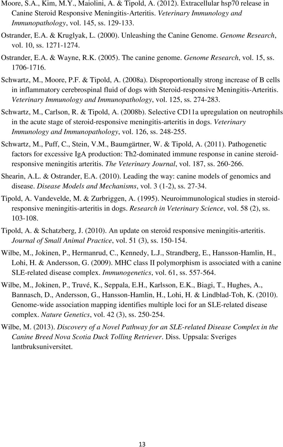 1706-1716. Schwartz, M., Moore, P.F. & Tipold, A. (2008a). Disproportionally strong increase of B cells in inflammatory cerebrospinal fluid of dogs with Steroid-responsive Meningitis-Arteritis.