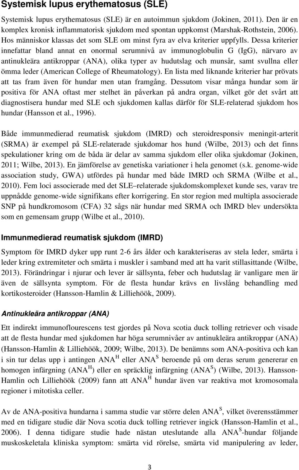 Dessa kriterier innefattar bland annat en onormal serumnivå av immunoglobulin G (IgG), närvaro av antinukleära antikroppar (ANA), olika typer av hudutslag och munsår, samt svullna eller ömma leder
