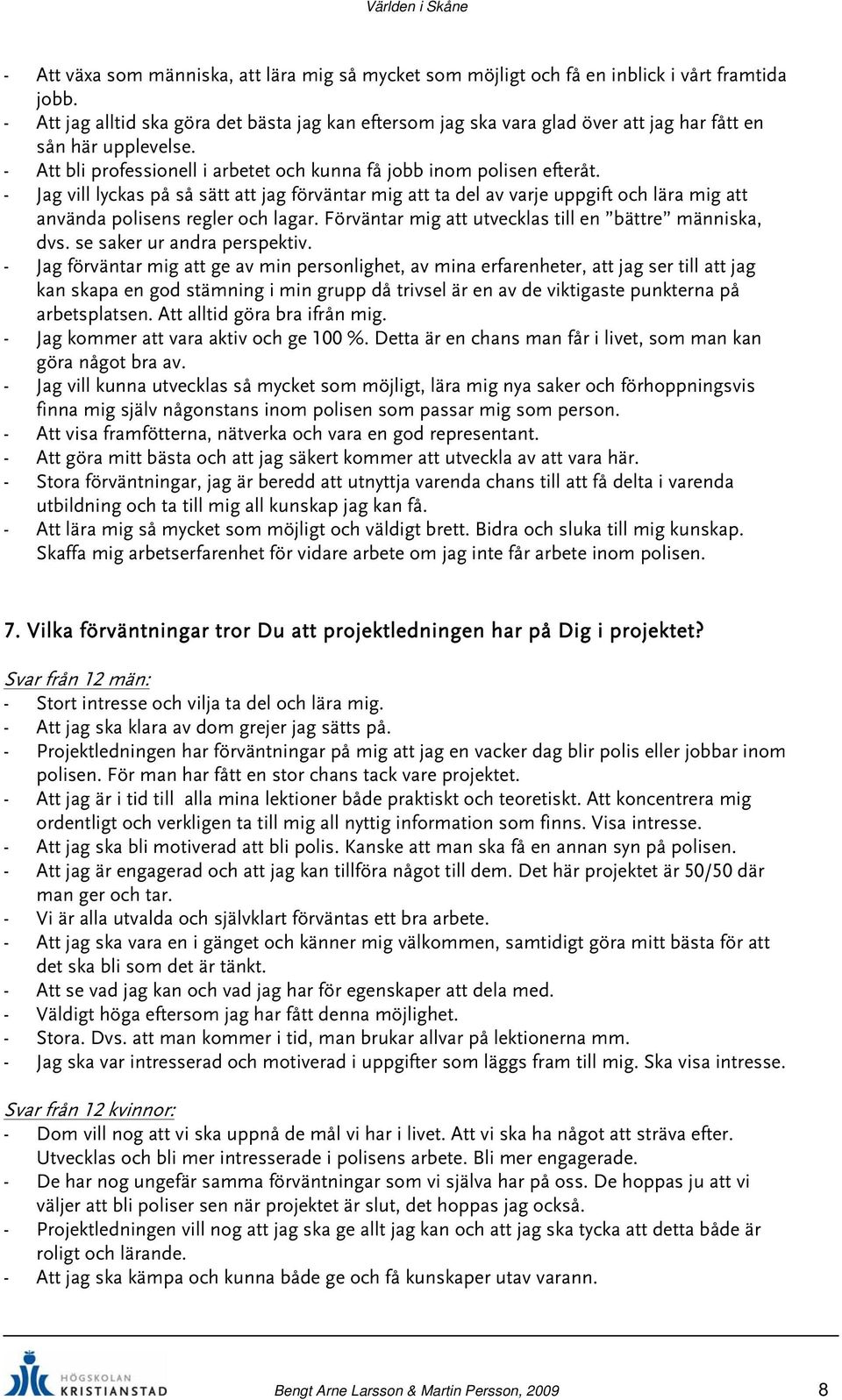 akr ur adra prpkiv. - Jag förväar ig a g av i proligh, av ia rfarhr, a jag r ill a jag ka kapa god äig i i grupp då rivl är av d vikiga pukra på arbpla. A allid göra bra ifrå ig.