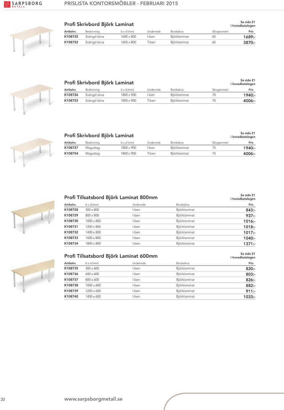 I-ben Björklaminat 75 1940:- K108754 Maguttag 1800 x 900 T-ben Björklaminat 75 4006:- Profi Tillsatsbord Björk Laminat 800mm Se side 21 Artikelnr.