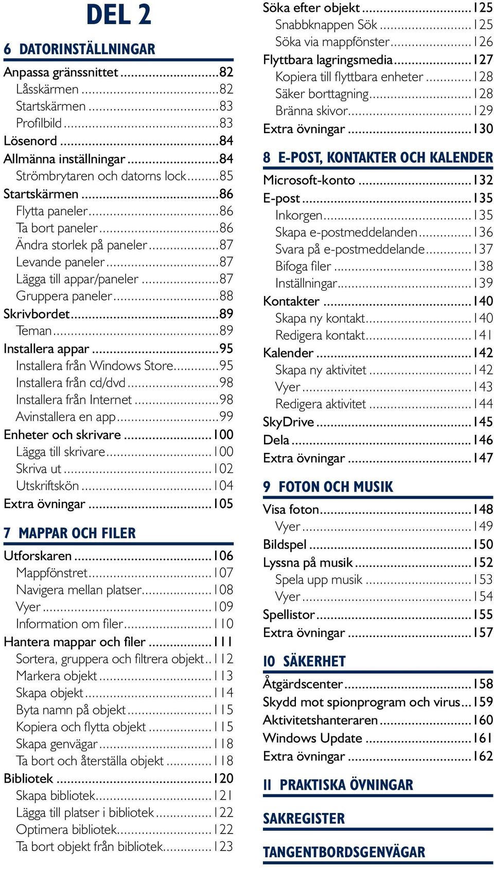 ..95 Installera från Windows Store...95 Installera från cd/dvd...98 Installera från Internet...98 Avinstallera en app...99 Enheter och skrivare...100 Lägga till skrivare...100 Skriva ut.