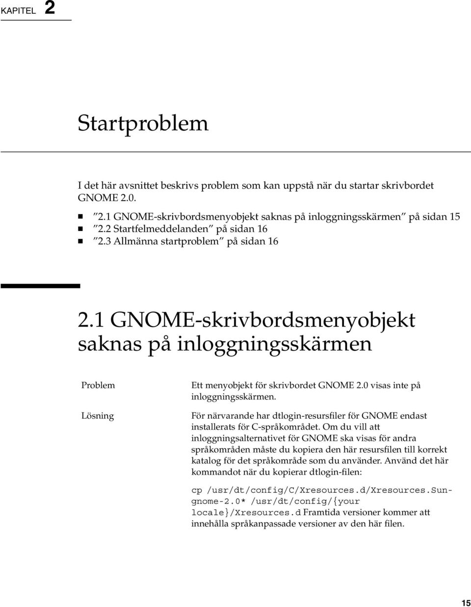 0 visas inte på inloggningsskärmen. För närvarande har dtlogin-resursfiler för GNOME endast installerats för C-språkområdet.