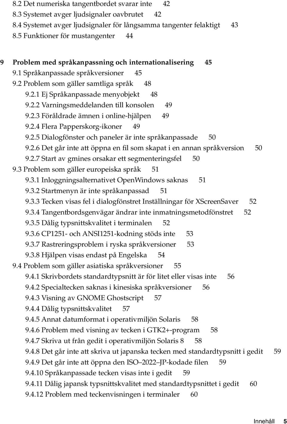 2.3 Föråldrade ämnen i online-hjälpen 49 9.2.4 Flera Papperskorg-ikoner 49 9.2.5 Dialogfönster och paneler är inte språkanpassade 50 9.2.6 Det går inte att öppna en fil som skapat i en annan språkversion 50 9.