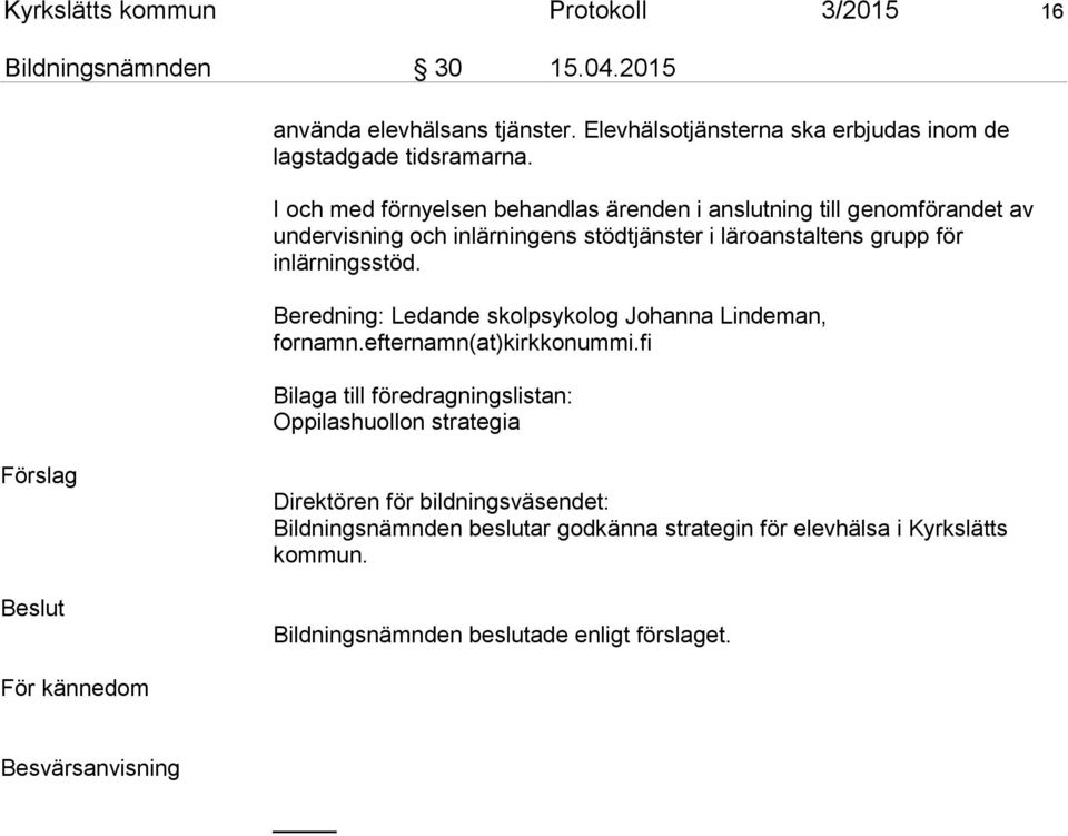 Beredning: Ledande skolpsykolog Johanna Lindeman, fornamn.efternamn(at)kirkkonummi.
