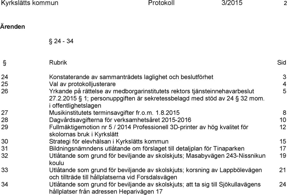 2015 8 28 Dagvårdsavgifterna för verksamhetsåret 2015-2016 10 29 Fullmäktigemotion nr 5 / 2014 Professionell 3D-printer av hög kvalitet för 12 skolornas bruk i Kyrkslätt 30 Strategi för elevhälsan i