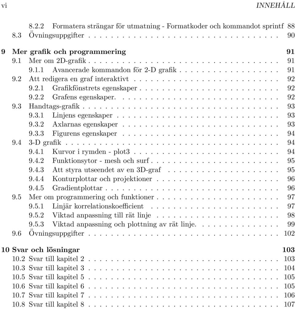 ........................ 92 9.2.2 Grafens egenskaper............................. 92 9.3 Handtags-grafik................................... 93 9.3.1 Linjens egenskaper............................. 93 9.3.2 Axlarnas egenskaper.