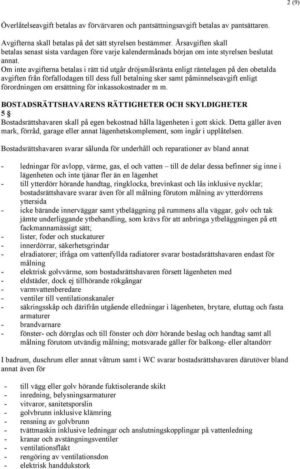 Om inte avgifterna betalas i rätt tid utgår dröjsmålsränta enligt räntelagen på den obetalda avgiften från förfallodagen till dess full betalning sker samt påminnelseavgift enligt förordningen om