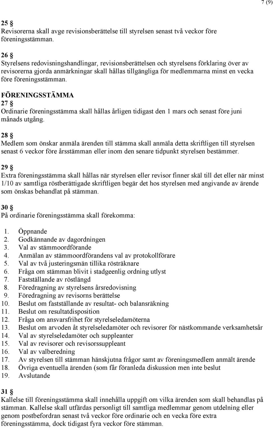 föreningsstämman. FÖRENINGSSTÄMMA 27 Ordinarie föreningsstämma skall hållas årligen tidigast den 1 mars och senast före juni månads utgång.