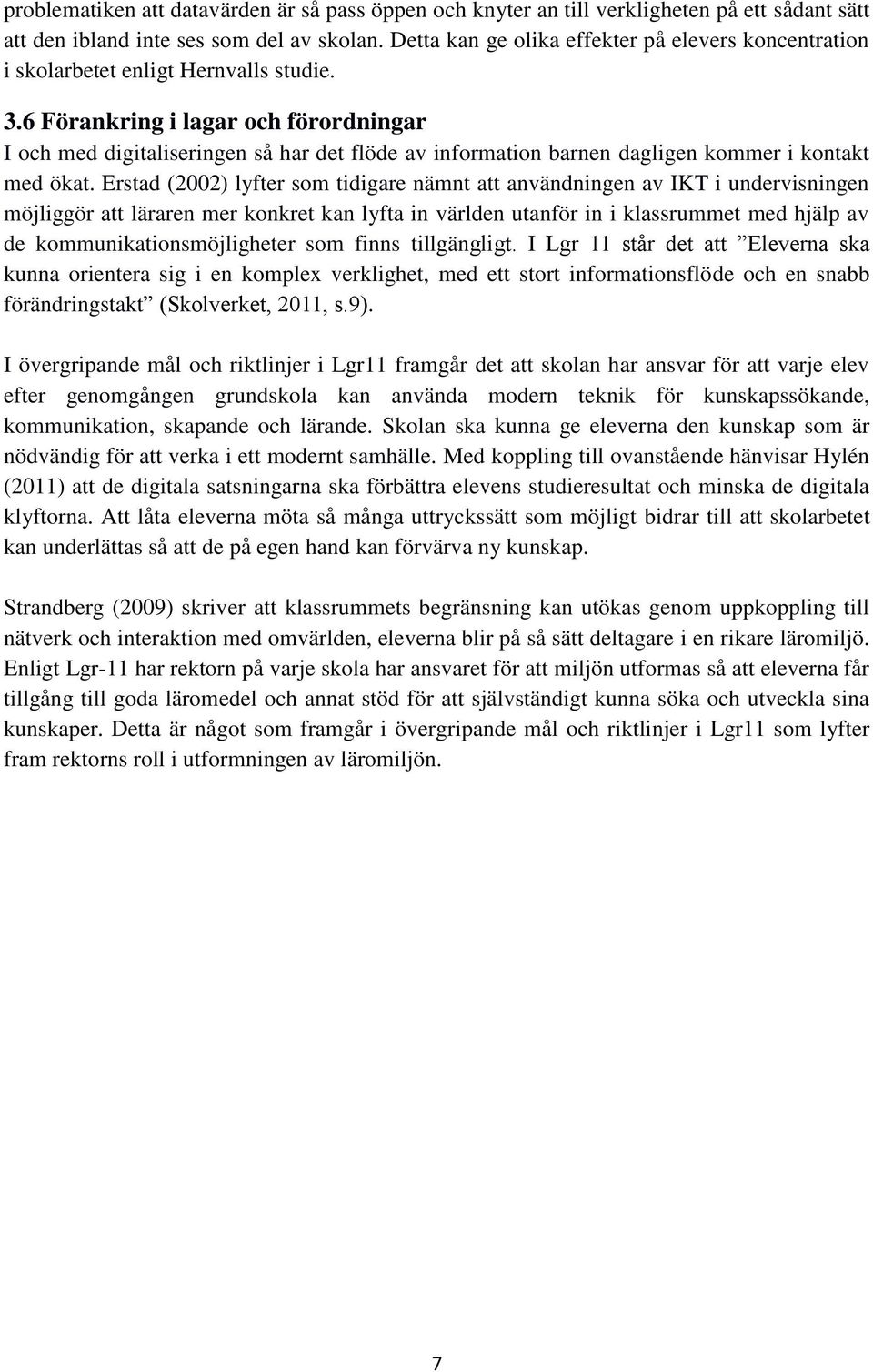 6 Förankring i lagar och förordningar I och med digitaliseringen så har det flöde av information barnen dagligen kommer i kontakt med ökat.
