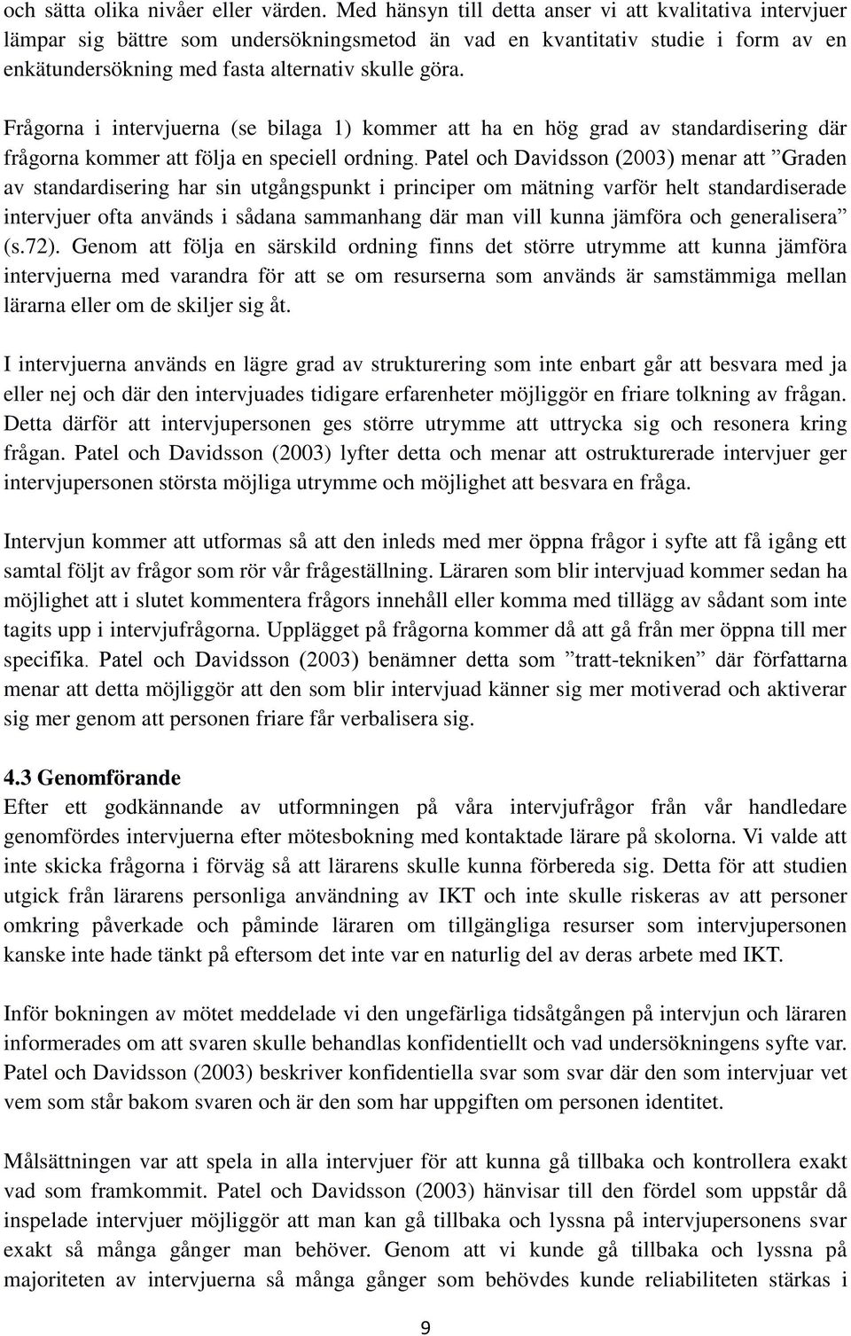 Frågorna i intervjuerna (se bilaga 1) kommer att ha en hög grad av standardisering där frågorna kommer att följa en speciell ordning.
