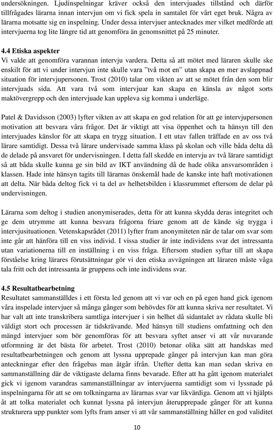 4 Etiska aspekter Vi valde att genomföra varannan intervju vardera.