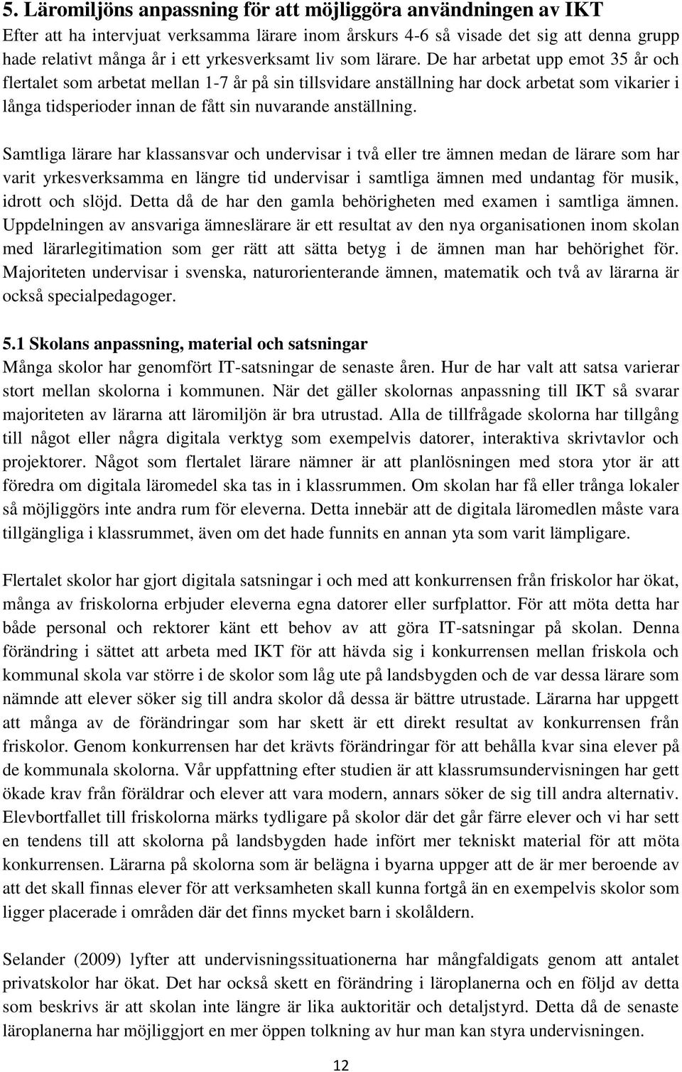 De har arbetat upp emot 35 år och flertalet som arbetat mellan 1-7 år på sin tillsvidare anställning har dock arbetat som vikarier i långa tidsperioder innan de fått sin nuvarande anställning.