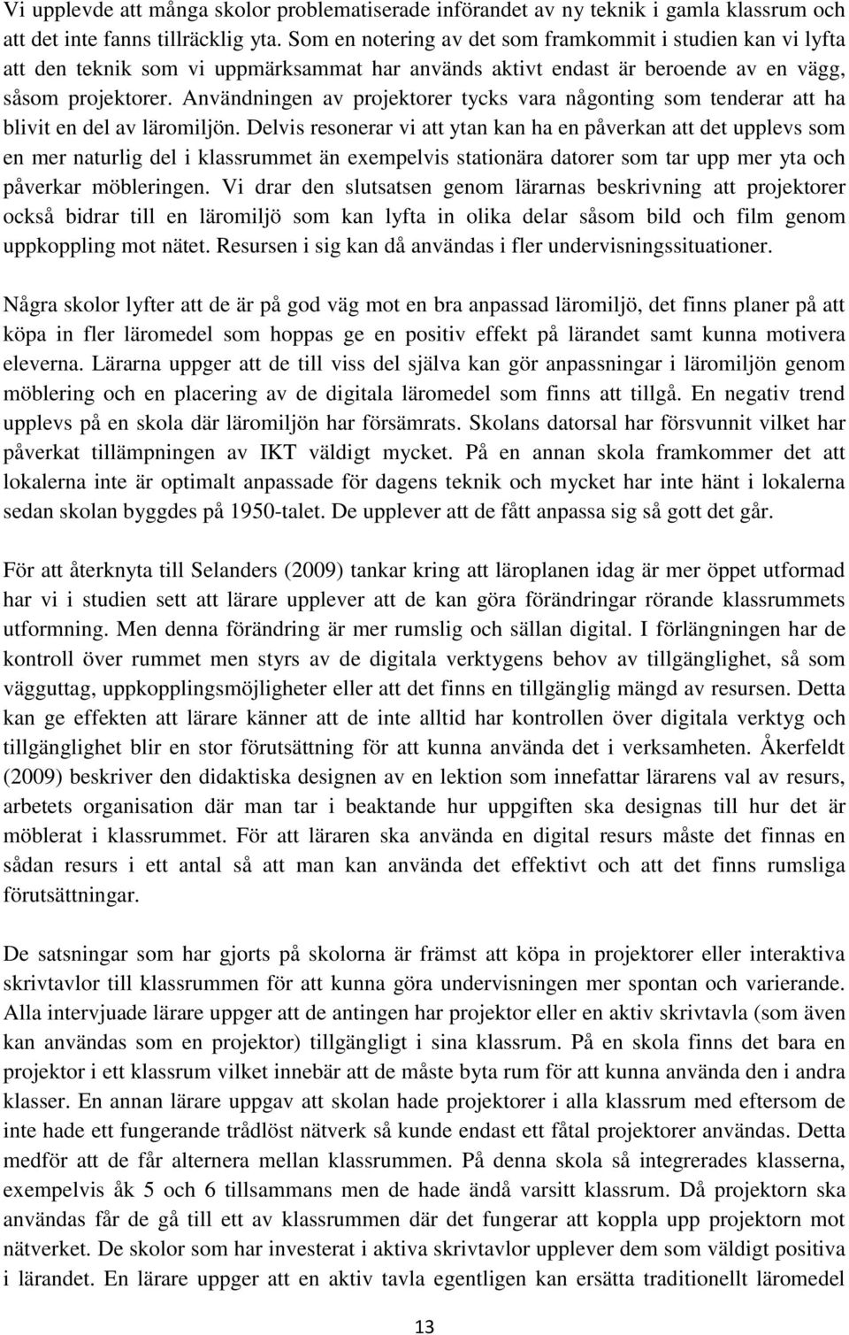 Användningen av projektorer tycks vara någonting som tenderar att ha blivit en del av läromiljön.