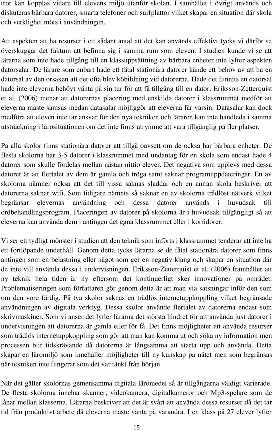 Att aspekten att ha resurser i ett sådant antal att det kan används effektivt tycks vi därför se överskuggar det faktum att befinna sig i samma rum som eleven.