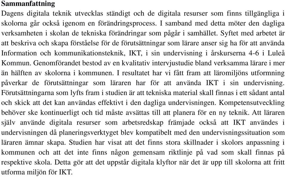 Syftet med arbetet är att beskriva och skapa förståelse för de förutsättningar som lärare anser sig ha för att använda Information och kommunikationsteknik, IKT, i sin undervisning i årskurserna 4-6
