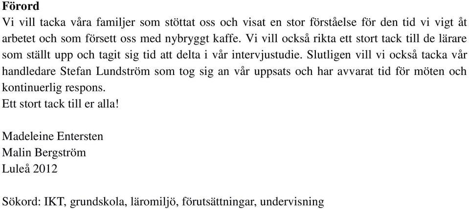 Slutligen vill vi också tacka vår handledare Stefan Lundström som tog sig an vår uppsats och har avvarat tid för möten och kontinuerlig