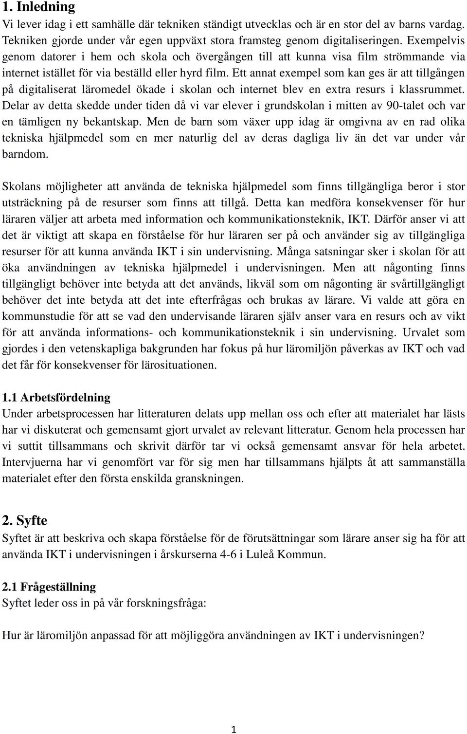 Ett annat exempel som kan ges är att tillgången på digitaliserat läromedel ökade i skolan och internet blev en extra resurs i klassrummet.