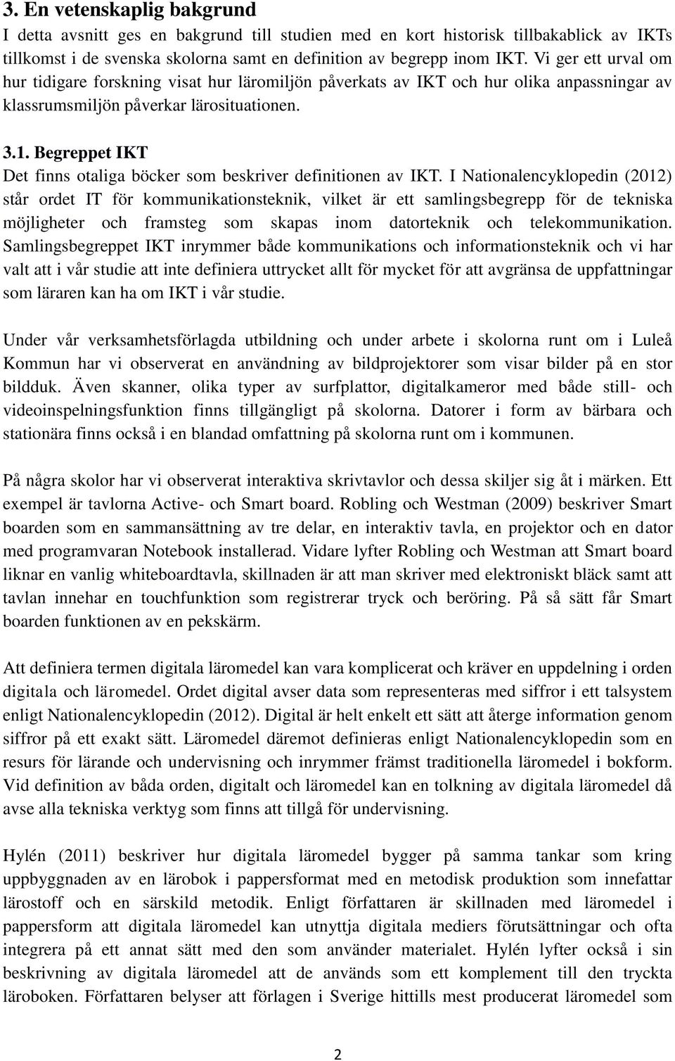 Begreppet IKT Det finns otaliga böcker som beskriver definitionen av IKT.