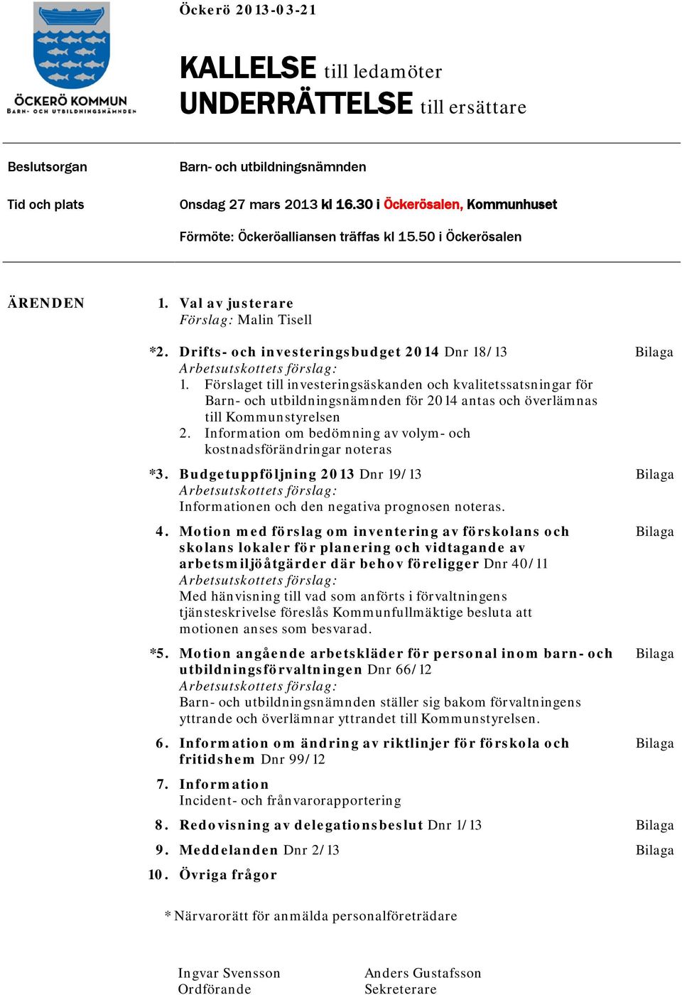 Drifts- och investeringsbudget 2014 Dnr 18/13 Arbetsutskottets förslag: 1.
