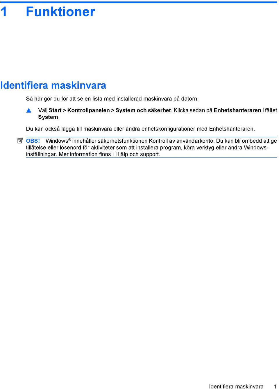 Du kan också lägga till maskinvara eller ändra enhetskonfigurationer med Enhetshanteraren. OBS!