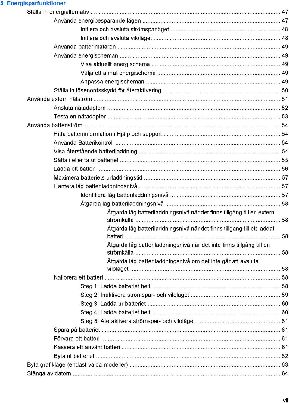 .. 50 Använda extern nätström... 51 Ansluta nätadaptern... 52 Testa en nätadapter... 53 Använda batteriström... 54 Hitta batteriinformation i Hjälp och support... 54 Använda Batterikontroll.