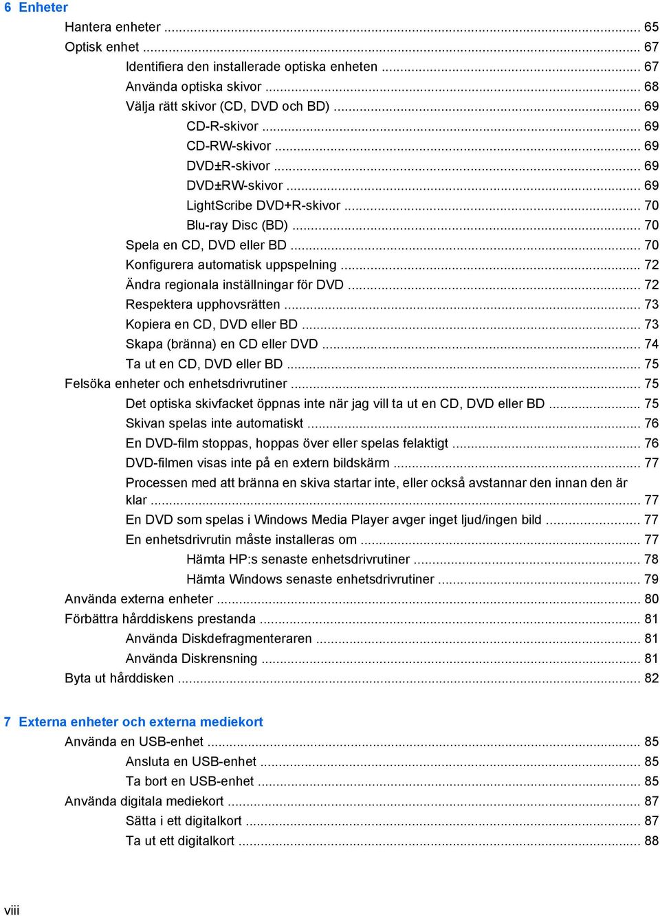 .. 72 Ändra regionala inställningar för DVD... 72 Respektera upphovsrätten... 73 Kopiera en CD, DVD eller BD... 73 Skapa (bränna) en CD eller DVD... 74 Ta ut en CD, DVD eller BD.