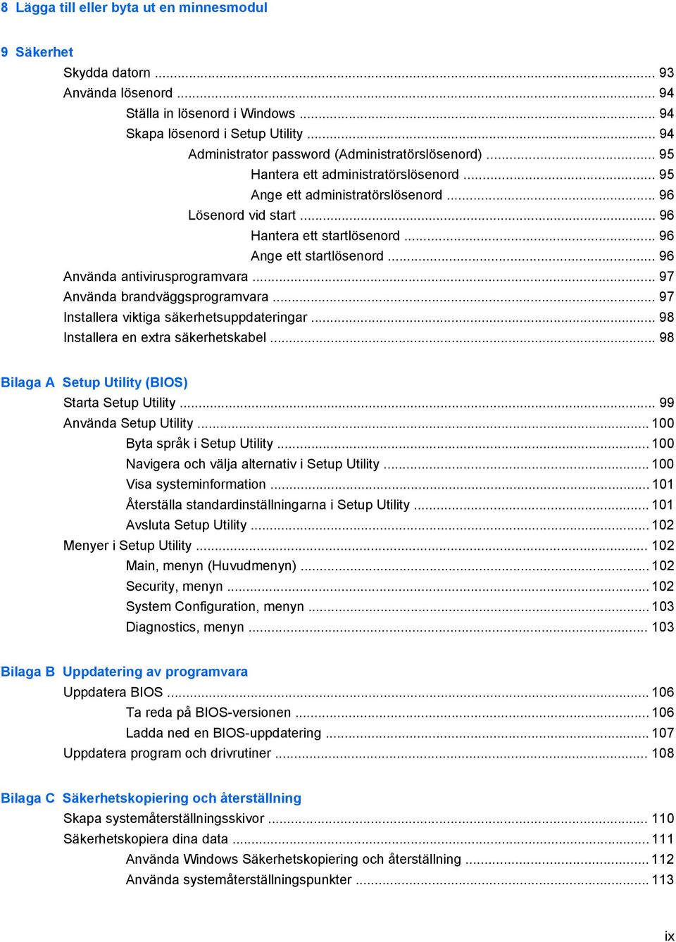 .. 96 Ange ett startlösenord... 96 Använda antivirusprogramvara... 97 Använda brandväggsprogramvara... 97 Installera viktiga säkerhetsuppdateringar... 98 Installera en extra säkerhetskabel.