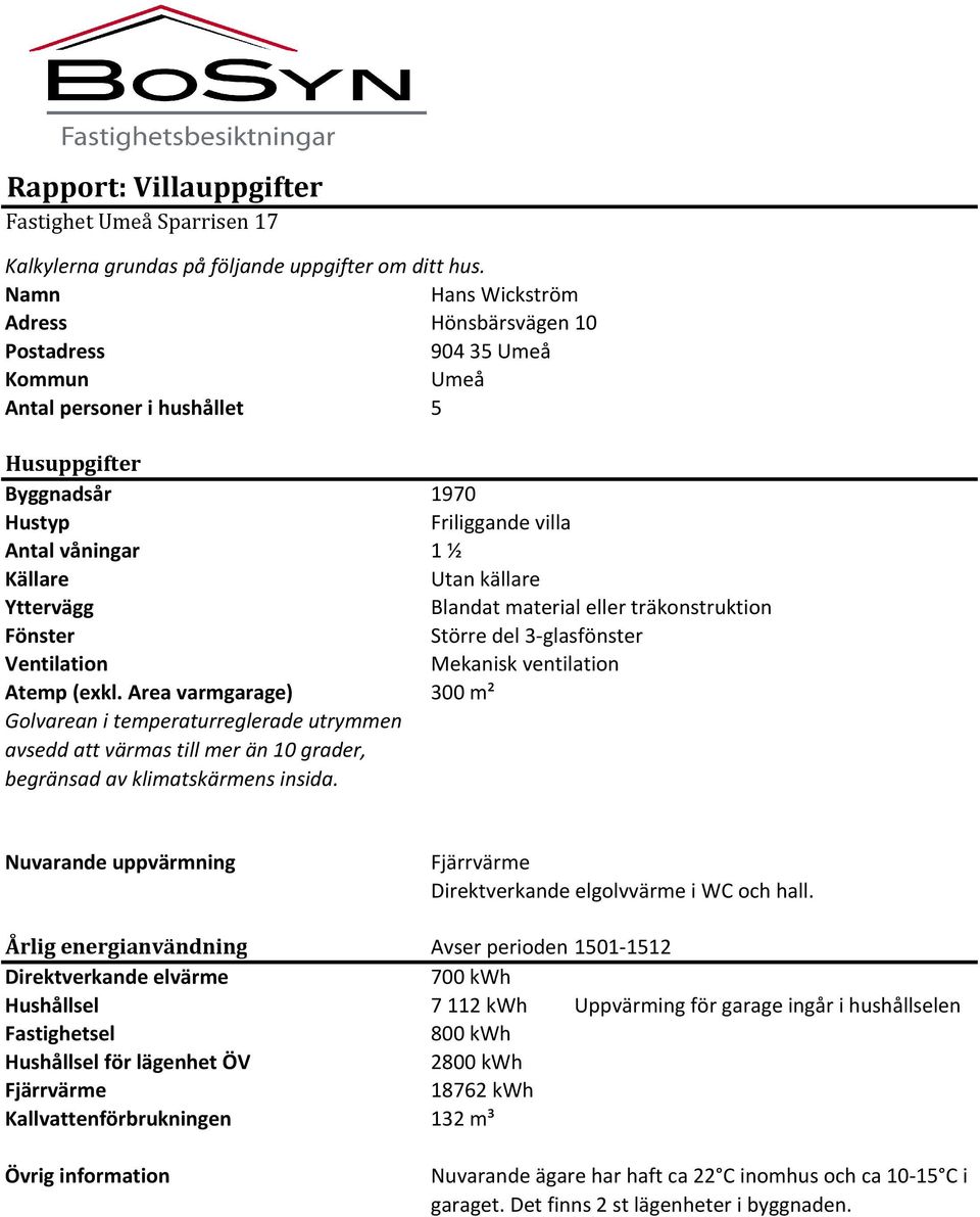 källare Yttervägg Blandat material eller träkonstruktion Fönster Större del 3-glasfönster Ventilation Mekanisk ventilation Atemp (exkl.