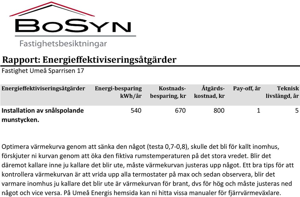 540 670 800 1 5 Optimera värmekurva genom att sänka den något (testa 0,7-0,8), skulle det bli för kallt inomhus, förskjuter ni kurvan genom att öka den fiktiva rumstemperaturen på det stora vredet.