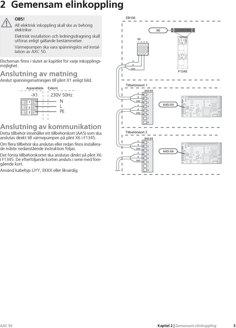 Anslutning av matning Anslut spänningsmatningen till plint X enligt bild.