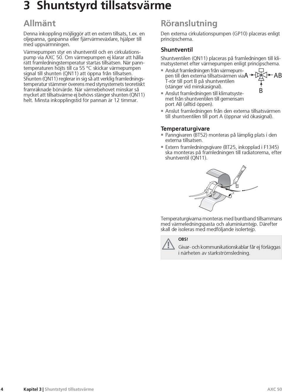 När panntemperaturen höjts till ca C skickar värmepumpen signal till shunten (QN) att öppna från tillsatsen.