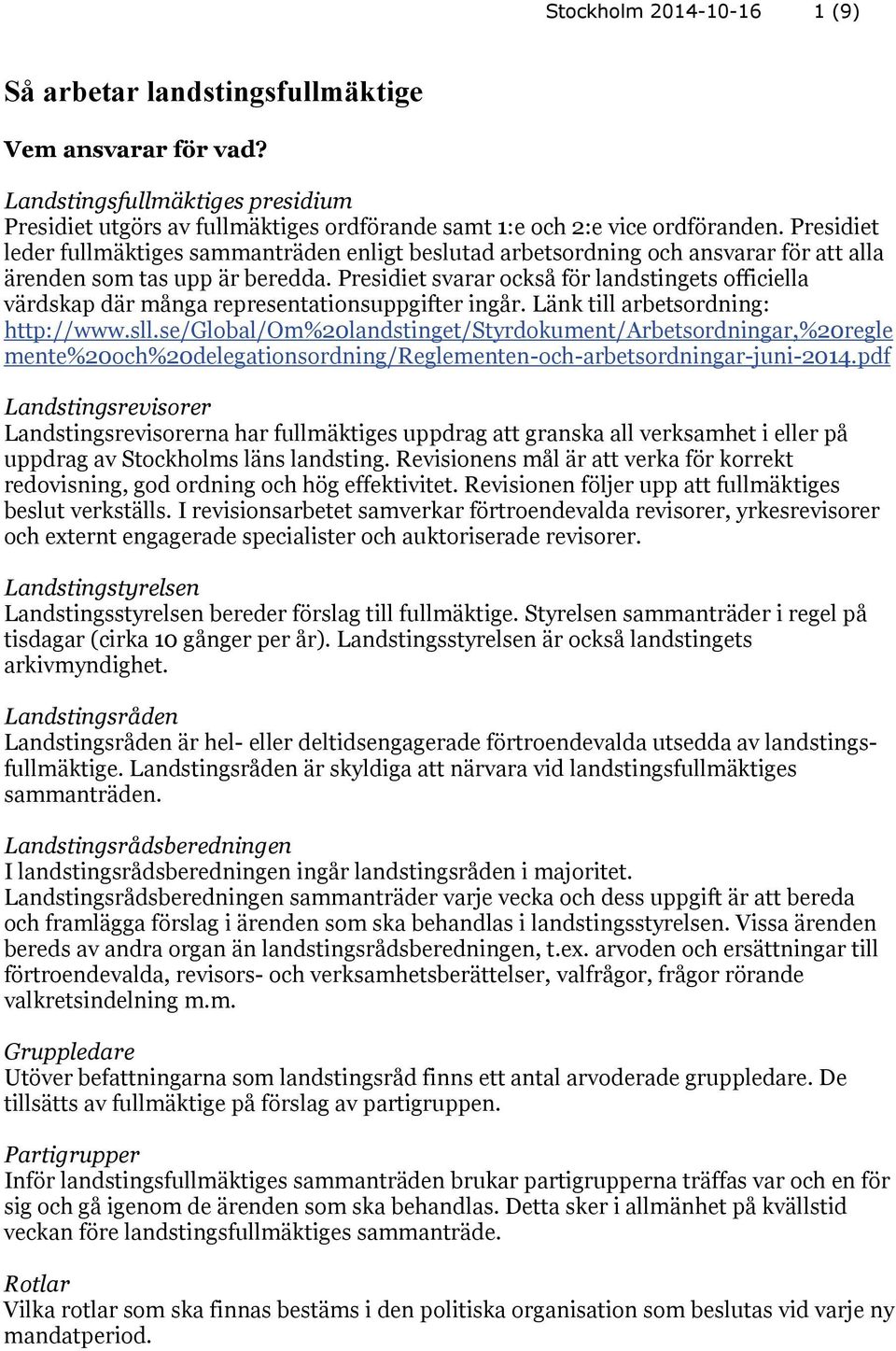 Presidiet svarar också för landstingets officiella värdskap där många representationsuppgifter ingår. Länk till arbetsordning: http://www.sll.