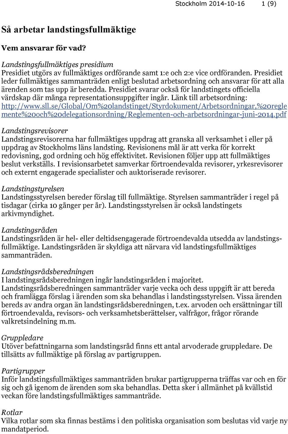 Presidiet svarar också för landstingets officiella värdskap där många representationsuppgifter ingår. Länk till arbetsordning: http://www.sll.