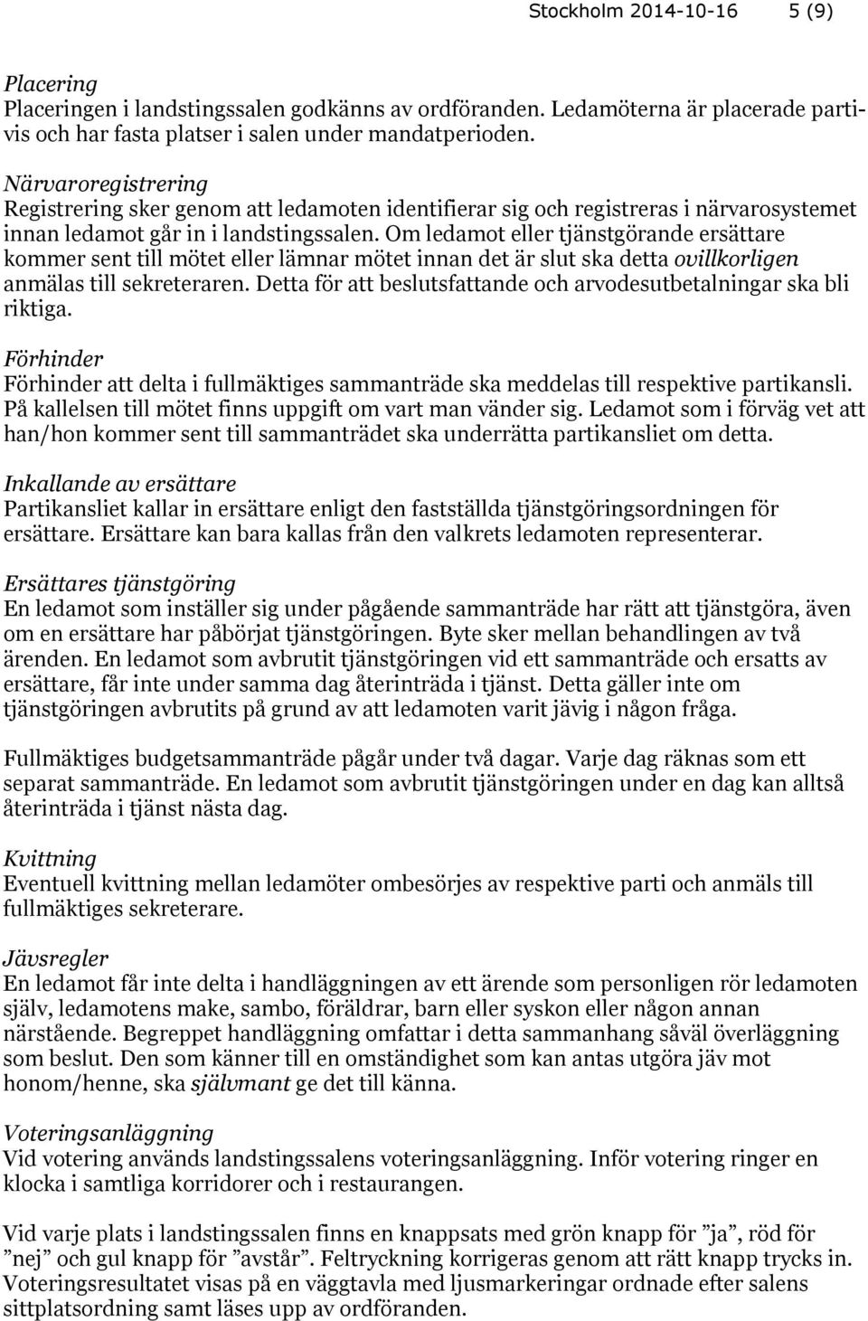 Om ledamot eller tjänstgörande ersättare kommer sent till mötet eller lämnar mötet innan det är slut ska detta ovillkorligen anmälas till sekreteraren.