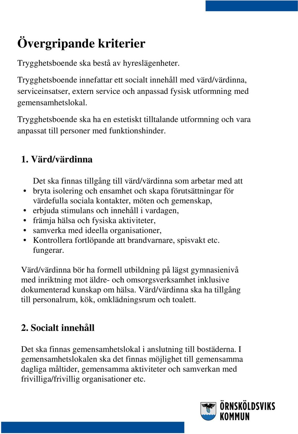 Trygghetsboende ska ha en estetiskt tilltalande utformning och vara anpassat till personer med funktionshinder. 1.