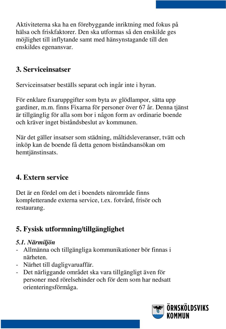 För enklare fixaruppgifter som byta av glödlampor, sätta upp gardiner, m.m. finns Fixarna för personer över 67 år.