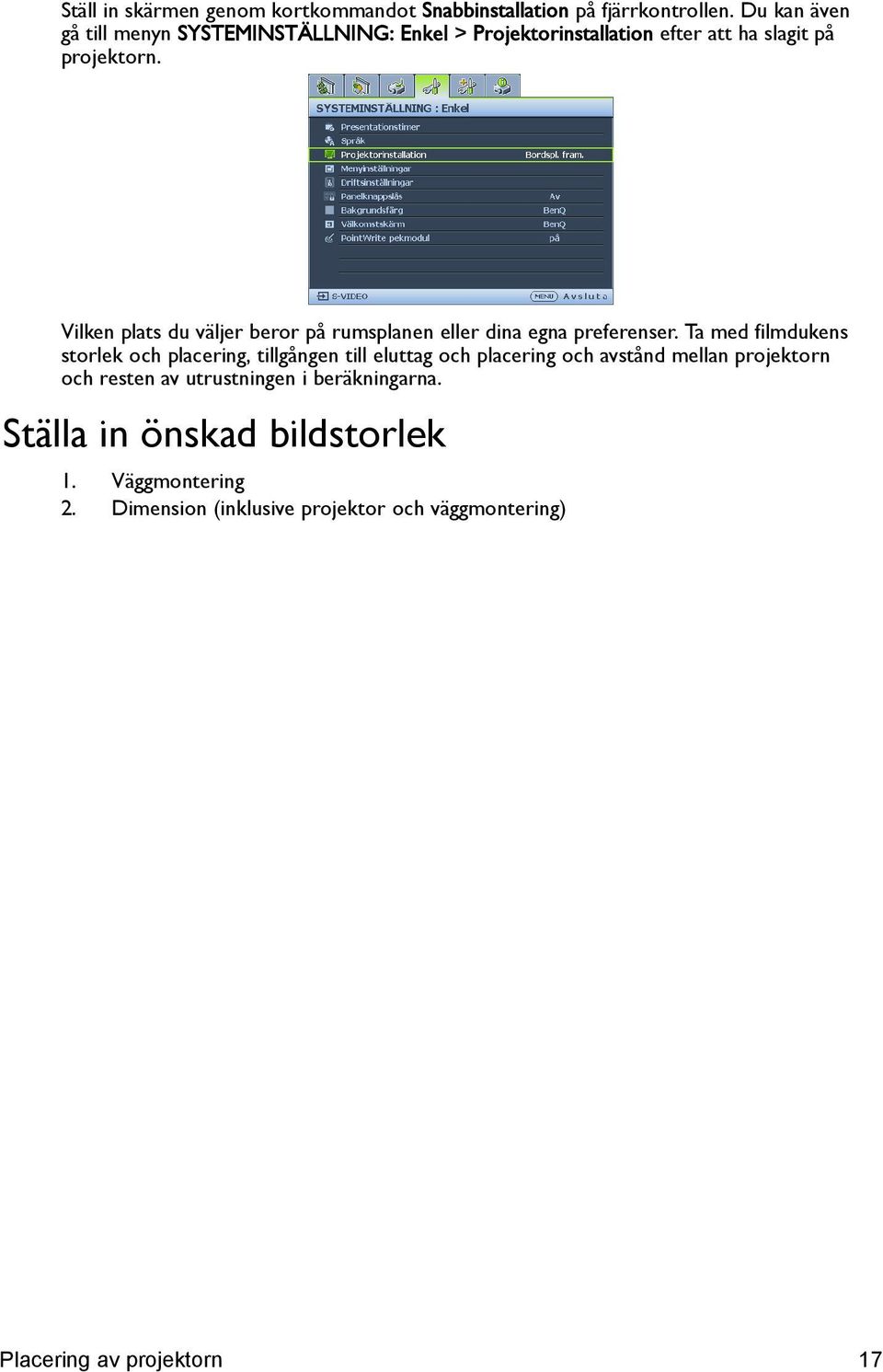 Vilken plats du väljer beror på rumsplanen eller dina egna preferenser.
