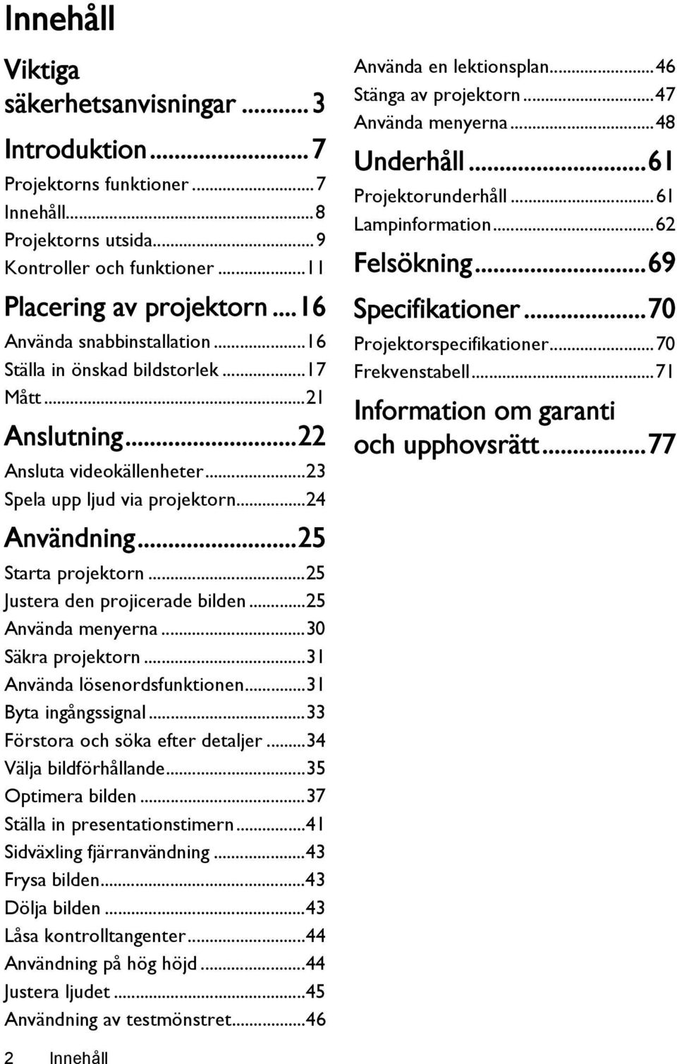 ..25 Justera den projicerade bilden...25 Använda menyerna...30 Säkra projektorn...31 Använda lösenordsfunktionen...31 Byta ingångssignal...33 Förstora och söka efter detaljer...34 Välja bildförhållande.