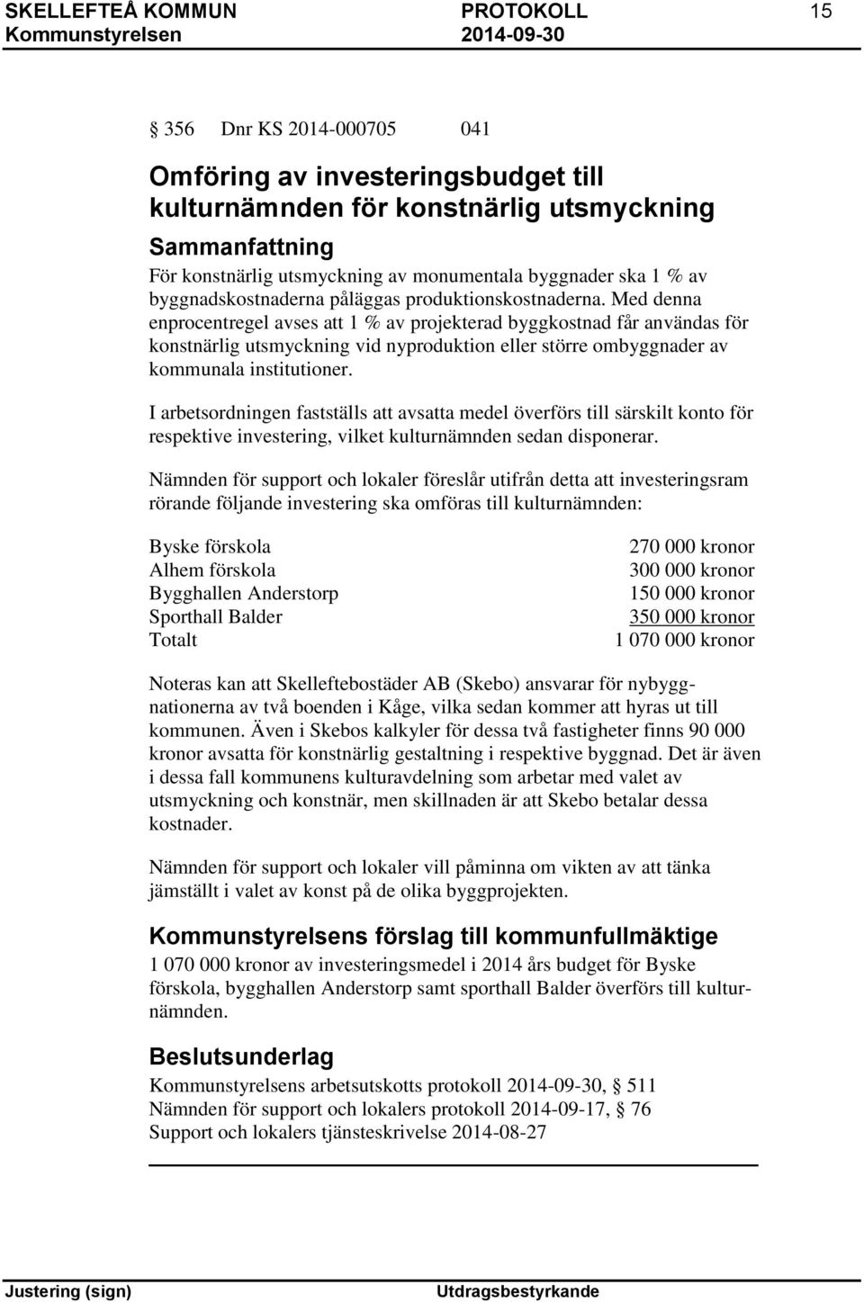 Med denna enprocentregel avses att 1 % av projekterad byggkostnad får användas för konstnärlig utsmyckning vid nyproduktion eller större ombyggnader av kommunala institutioner.